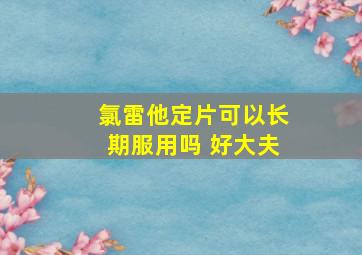 氯雷他定片可以长期服用吗 好大夫